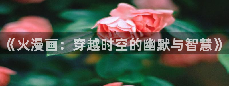 春日漫画屋：《火漫画：穿越时空的幽默与智慧》